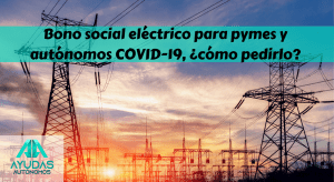 Bono social eléctrico para pymes y autónomos COVID-19, ¿cómo pedirlo