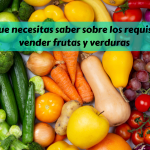 Todo lo que necesitas saber sobre los requisitos para vender frutas y verduras